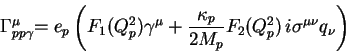 \begin{displaymath}
\Gamma^{\mu}_{pp\gamma}
{\small =e_p\left( F_1(Q_{p}^2)\ga...
...kappa_p}{2M_p}F_2(Q_{p}^2)
\,i\sigma^{\mu\nu}q_{\nu}\right) }
\end{displaymath}